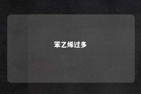 苯乙烯过多