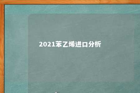2021苯乙烯进口分析