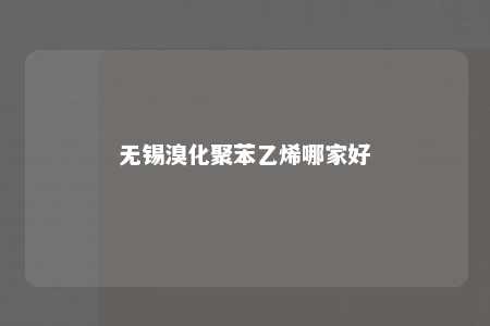 无锡溴化聚苯乙烯哪家好