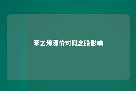 苯乙烯涨价对概念股影响