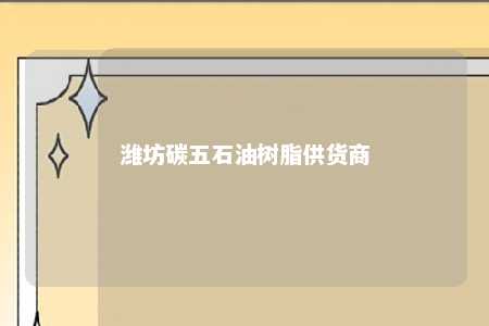 潍坊碳五石油树脂供货商