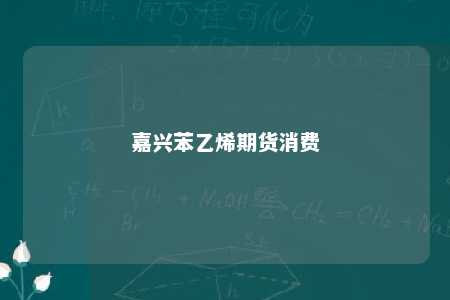 嘉兴苯乙烯期货消费