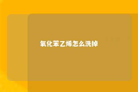 氧化苯乙烯怎么洗掉