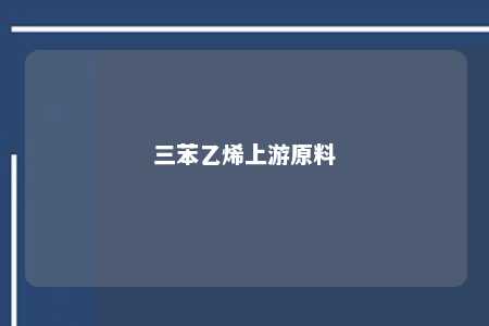 三苯乙烯上游原料