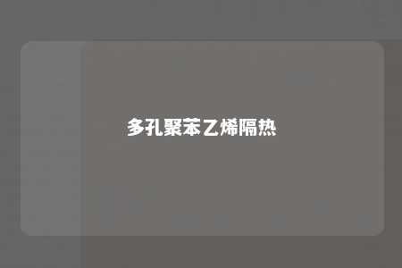 多孔聚苯乙烯隔热