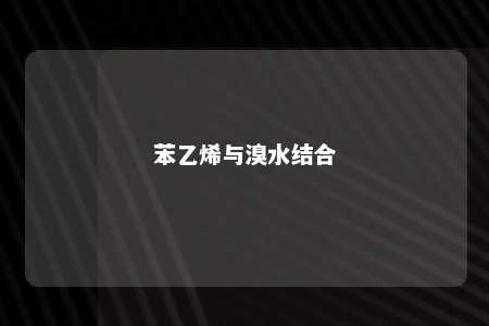 苯乙烯与溴水结合