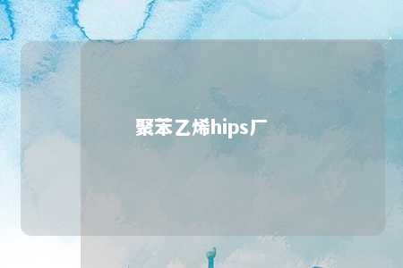 聚苯乙烯hips厂
