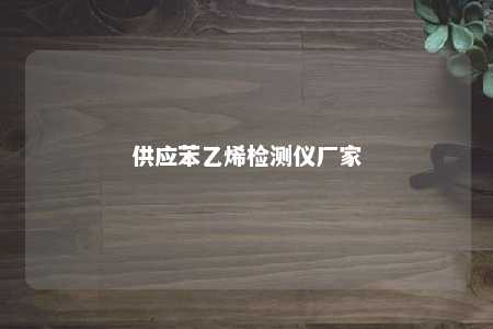 供应苯乙烯检测仪厂家