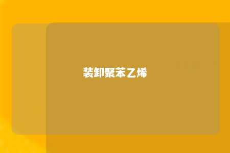 装卸聚苯乙烯