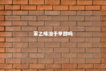 苯乙烯溶于甲醇吗