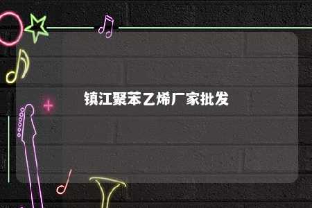 镇江聚苯乙烯厂家批发