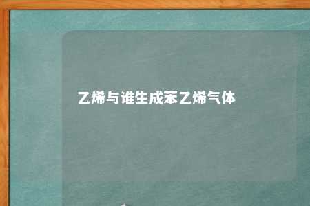 乙烯与谁生成苯乙烯气体