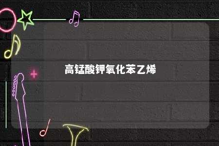 高锰酸钾氧化苯乙烯