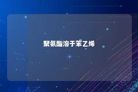 聚氨酯溶于苯乙烯