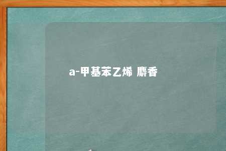 a-甲基苯乙烯 麝香