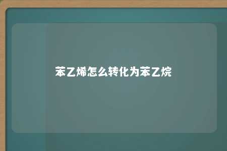 苯乙烯怎么转化为苯乙烷