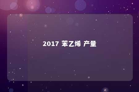 2017 苯乙烯 产量