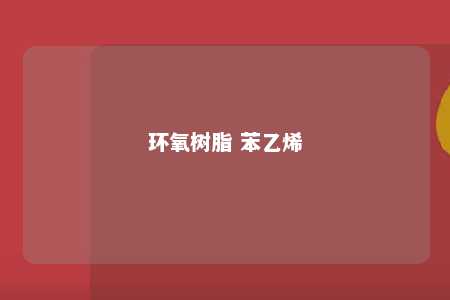 环氧树脂 苯乙烯