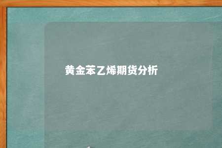 黄金苯乙烯期货分析