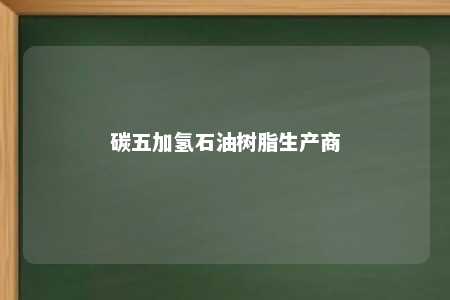 碳五加氢石油树脂生产商