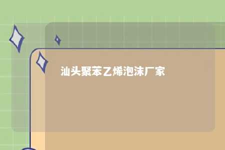 汕头聚苯乙烯泡沫厂家