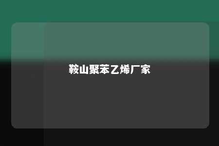 鞍山聚苯乙烯厂家