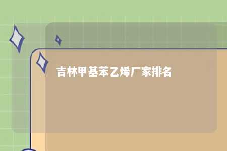 吉林甲基苯乙烯厂家排名