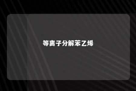 等离子分解苯乙烯