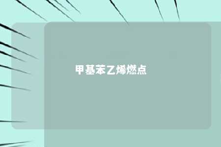 甲基苯乙烯燃点