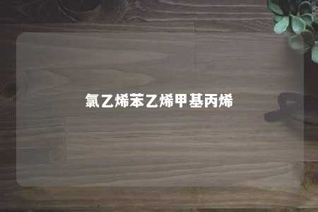 氯乙烯苯乙烯甲基丙烯