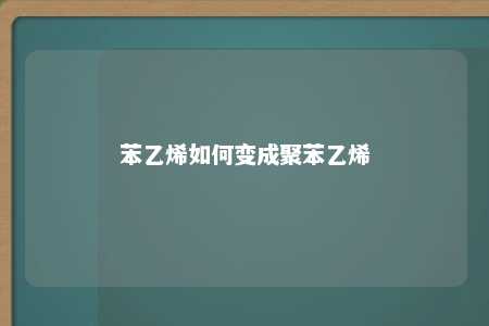 苯乙烯如何变成聚苯乙烯