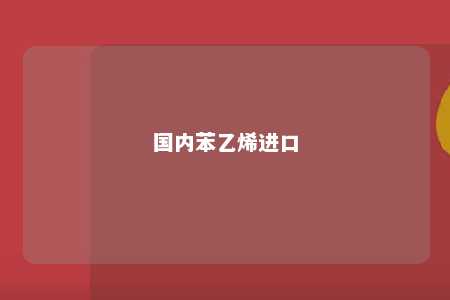 国内苯乙烯进口