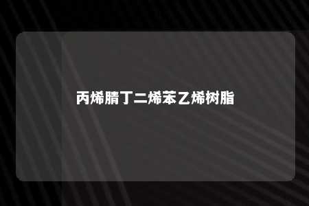 丙烯腈丁二烯苯乙烯树脂