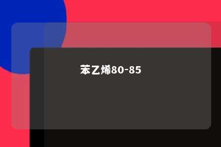 苯乙烯80-85