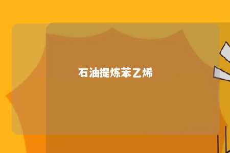 石油提炼苯乙烯