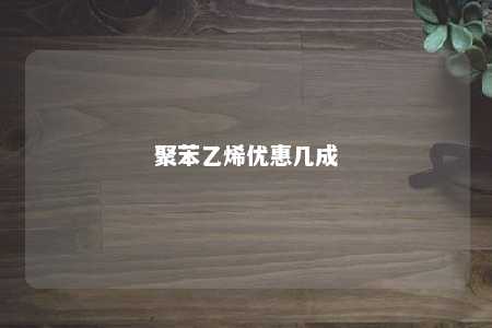 聚苯乙烯优惠几成
