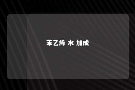 苯乙烯 水 加成