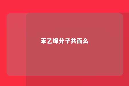 苯乙烯分子共面么