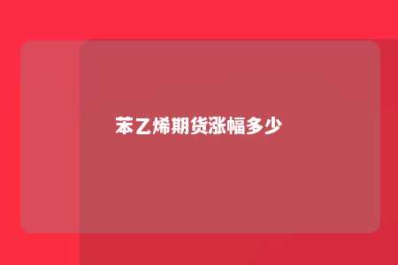 苯乙烯期货涨幅多少
