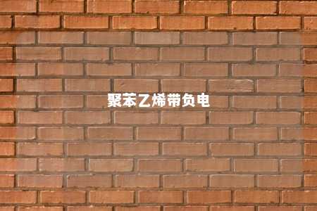聚苯乙烯带负电