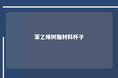 苯乙烯树脂材料杯子