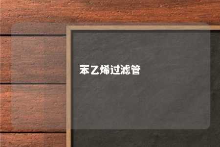 苯乙烯过滤管