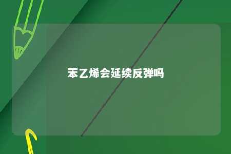 苯乙烯会延续反弹吗