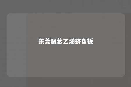 东莞聚苯乙烯挤塑板