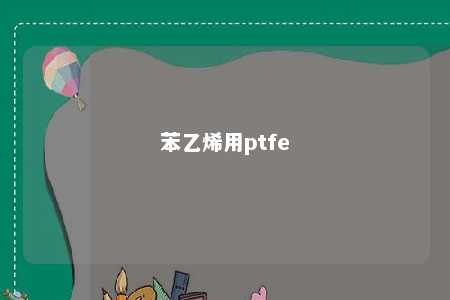 苯乙烯用ptfe