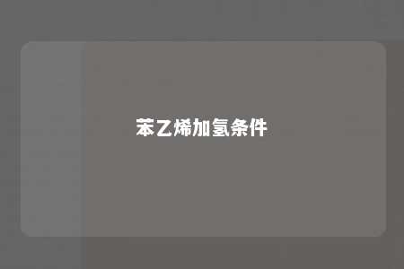 苯乙烯加氢条件