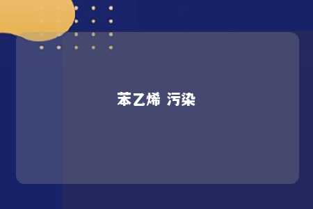 苯乙烯 污染