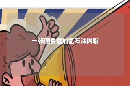 一张图看懂加氢石油树脂
