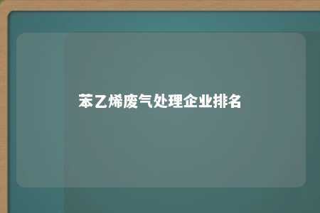 苯乙烯废气处理企业排名
