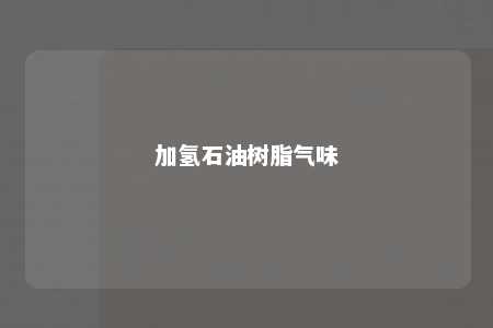 加氢石油树脂气味